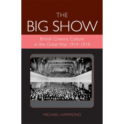 The Big Show: British Cinema Culture in the Great War (1914-1918)