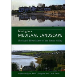 Mining in a Medieval Landscape: The Royal Silver Mines of the Tamar Valley