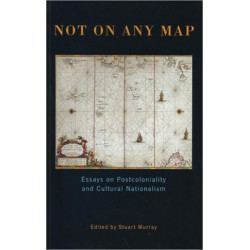 Not On Any Map: Essays on Postcoloniality and Cultural Nationalism