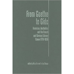 From Goethe To Gide: Feminism, Aesthetics and the Literary Canon in France and Germany, 1770-1936