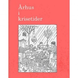 Århus i krisetider: Kalejdoskopisk billede fra 1920’erne og 1930’erne