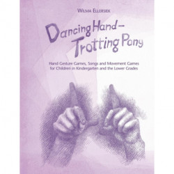 Dancing Hand, Trotting Pony: Hand Gesture Games, Songs and Movement Games for Children in Kindergarten and the Lower Grades