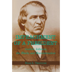 Impeachment of a President: Andrew Johnson, the Blacks, and Reconstruction