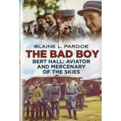 Bad Boy: Bert Hall, Aviator and Mercenary of the Skies
