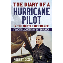 Diary of a Hurricane Pilot in the Battle of France: Francis Blackadder of 607 Squadron
