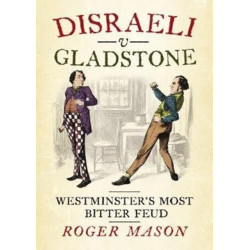 Disraeli v Gladstone: Westminster's Most Bitter Feud