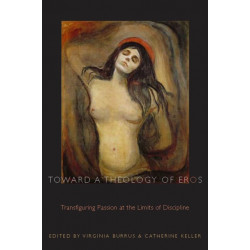 Toward a Theology of Eros: Transfiguring Passion at the Limits of Discipline