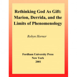 Rethinking God As Gift: Marion, Derrida, and the Limits of Phenomenology