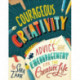 Courageous Creativity: Advice and Encouragement for the Creative Life
