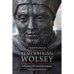 Remembering Wolsey: A History of Commemorations and Representations