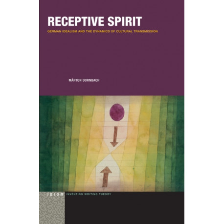 Receptive Spirit: German Idealism and the Dynamics of Cultural Transmission