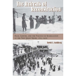 The Retreats of Reconstruction: Race, Leisure, and the Politics of Segregation at the New Jersey Shore, 1865-1920
