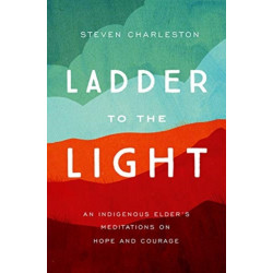 Ladder to the Light: An Indigenous Elder's Meditations on Hope and Courage