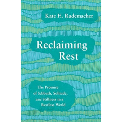 Reclaiming Rest: The Promise of Sabbath, Solitude, and Stillness in a Restless World