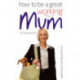 How to be a Great Working Mum