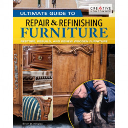 Ultimate Guide to Furniture Repair & Refinishing, 2nd Revised Edition: Restore, Rebuild, and Renew Wooden Furniture