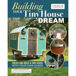 Building Your Tiny House Dream: Create and Build a Tiny House with Your Own Hands