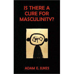 Is There a Cure for Masculinity?
