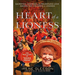 Heart of a Lioness: Sacrifice, Courage & Relentless Love Among the Children of Uganda