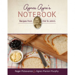 Agnes Ayre's Notebook: Recipes from Old St. John's