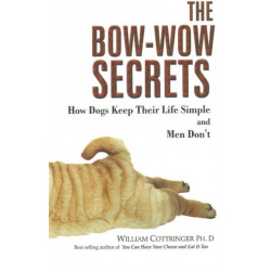 Bow-Wow Secrets: How Dogs Keep Their Life Simple & Men Don't