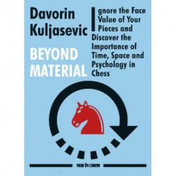 Beyond Material: Ignore the Face Value of Your Pieces and Discover the Importance of Time, Space and Psychology in Chess