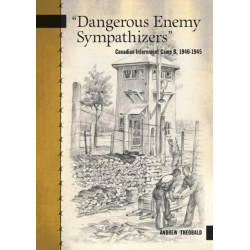 "Dangerous Enemy Sympathizers": Canadian Internment Camp B, 1940-1945