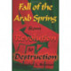 Fall of the Arab Spring: From Revolution to Destruction
