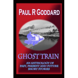 Ghost Train: An Anthology of Past, Present and Future Short Stories