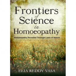 Frontiers of Sceince in Homoeopathy: Homoeopathy Revealed Through Laws of Nature