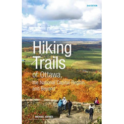 Hiking Trails of Ottawa, the National Capital Region, and Beyond, 2nd Edition: 2nd Edition