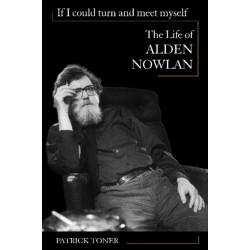 If I Could Turn and Meet Myself: The Life of Alden Nowlan