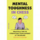 Mental Toughness in Chess: Practical Tips to Strengthen Your Mindset at the Board
