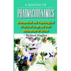 A Manual of Pharmacodynamics: Biochemical & Physiological Effects of Drugs & their Mechanism of Action