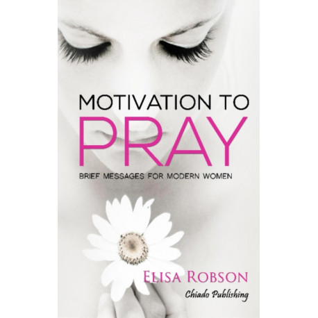 Motivation to Pray: Brief Messages for Modern Women