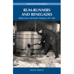 Rum-Runners & Renegades: Whisky Wars of the Pacific Northwest, 19182012