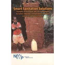 Smart Sanitation Solutions: Examples of Innovative, Low-Cost Technologies for Toilets, Collection, Transportation, Treatment & Use of Sanitation Products