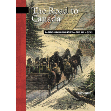 The Road to Canada: The Grand Communications Route from Saint John to Quebec