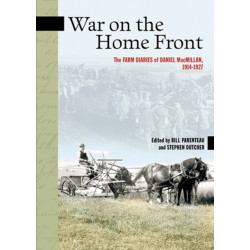 War on the Home Front: The Farm Diaries of Daniel MacMillan, 1914-1927