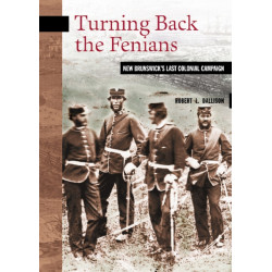 Turning Back the Fenians: New Brunswick's Last Colonial Campaign