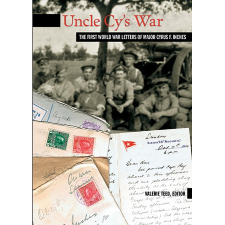 Uncle Cy's War: The First World War Letters of Major Cyrus F. Inches
