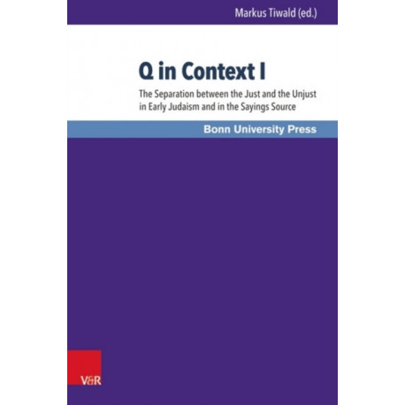 Q in Context I: The Separation between the Just and the Unjust in Early Judaism and in the Sayings Source / Die Scheidung zwischen Gerechten und Ungerechten in Fruhjudentum und Logienquelle