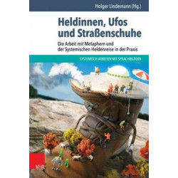 Heldinnen, Ufos und Straßenschuhe: Die Arbeit mit Metaphern und der Systemischen Heldenreise in der Praxis
