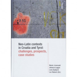 Neo-Latin contexts in Croatia and Tyrol: challenges, prospects, case studies: Challenges, Prospects, Case Studies