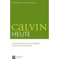 Calvin heute: Impulse der reformierten Theologie fA"r die Zukunft der Kirche