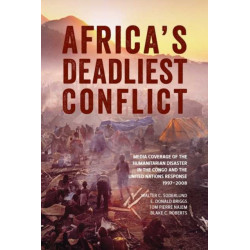 Africa's Deadliest Conflict: Media Coverage of the Humanitarian Disaster in the Congo and the United Nations Response, 1997-2008
