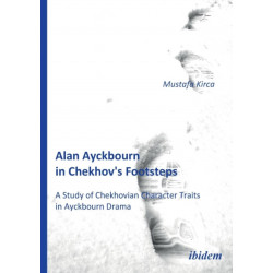 Alan Ayckbourn in Chekhov's Footsteps. A Study of Chekhovian Character Traits in Ayckbourn Drama
