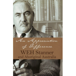 An Appreciation of Difference: WEH Stanner, Aboriginal Australia and Anthropology