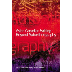 Asian Canadian Writing Beyond Autoethnography