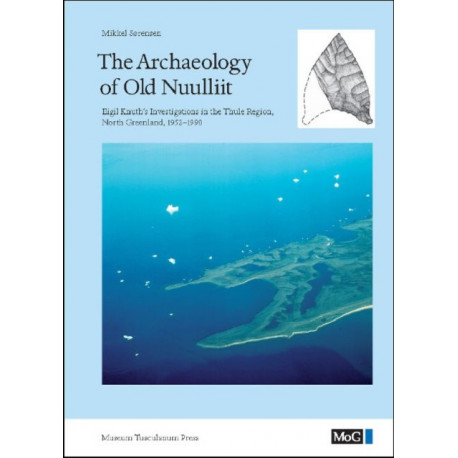 The Archaeology of Old Nuulliit: Eigil Knuth's Investigations in the Thule Region, North Greenland, 1952-1990